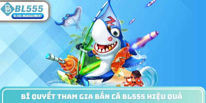 Bí quyết tham gia bắn cá BL555 hiệu quả
