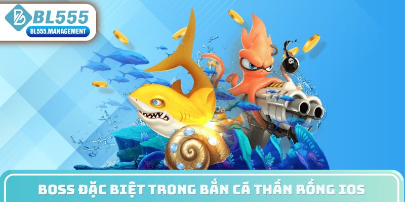 Boss đặc biệt trong bắn cá thần rồng iOS