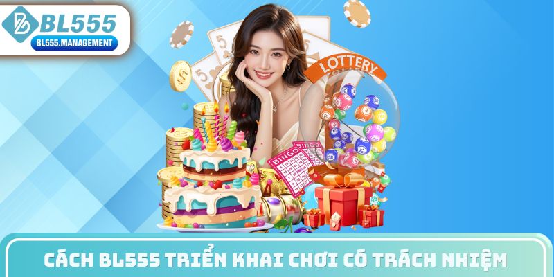 Cách BL555 triển khai chơi có trách nhiệm