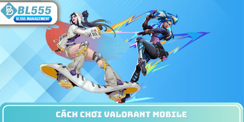 Cách chơi Valorant Mobile được cao thủ chia sẻ