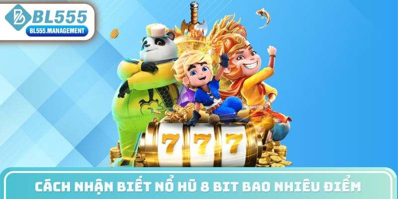 Cách nhận biết nổ hũ 8 bit bao nhiêu điểm