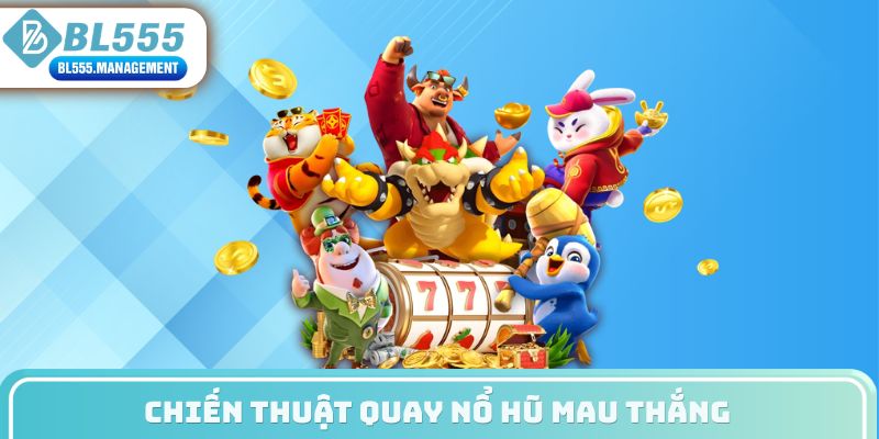 Chiến thuật quay nổ hũ mau thắng