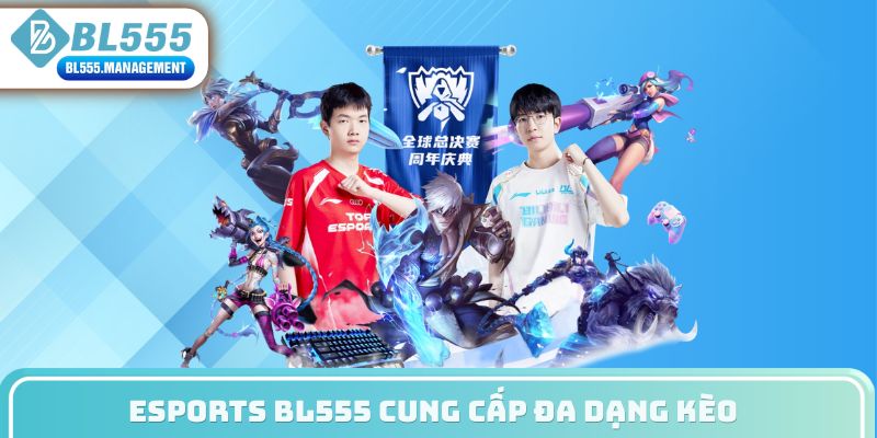 Esports BL555 cung cấp đa dạng kèo 