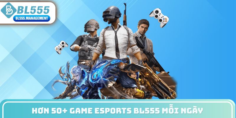 Hơn 50+ game esports BL555 mỗi ngày