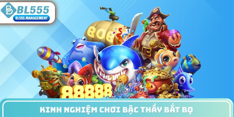 Kinh nghiệm chơi bậc thầy bắt bọ