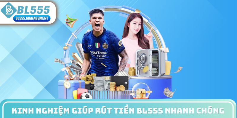 Kinh nghiệm giúp rút tiền BL555 nhanh chóng