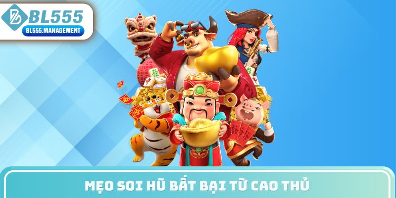 Mẹo soi hũ bất bại từ cao thủ