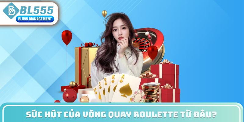 Sức hút của vòng quay roulette từ đâu?