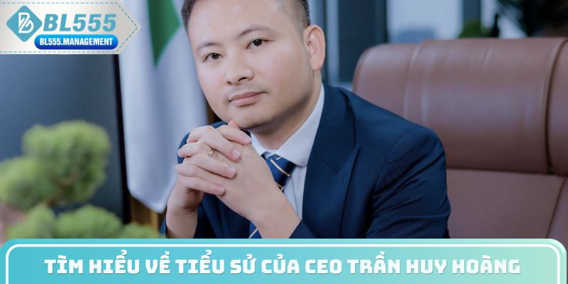 Tìm hiểu về tiểu sử của CEO Trần Huy Hoàng