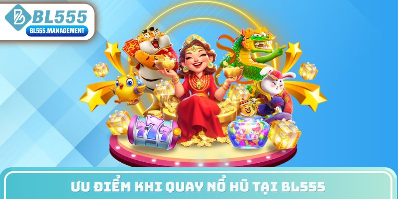 Ưu điểm khi quay nổ hũ tại BL555