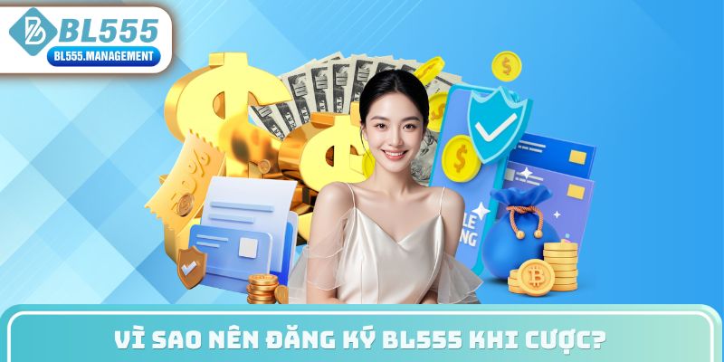 Vì sao nên đăng ký BL555 khi cược?